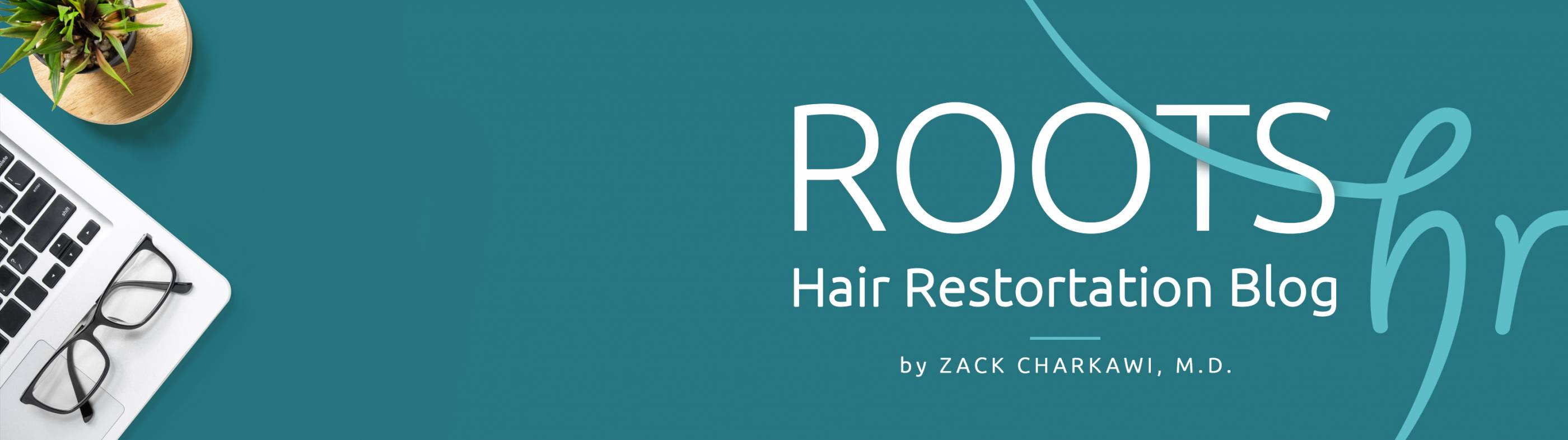 Graphic reading “Roots Hair Care Blog HR by Zack Charkawi, M.D.” on a teal background with a laptop, eyeglasses, and a small plant on the left.